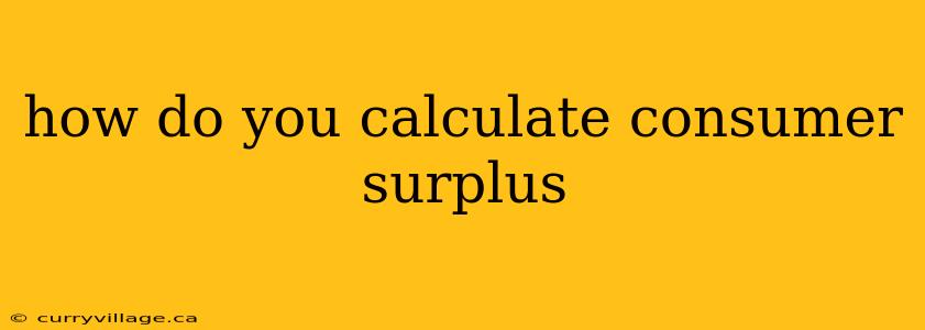 how do you calculate consumer surplus