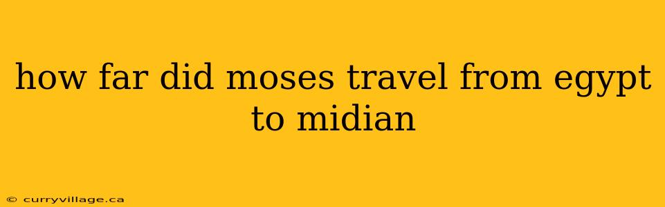 how far did moses travel from egypt to midian
