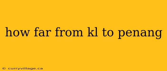 how far from kl to penang