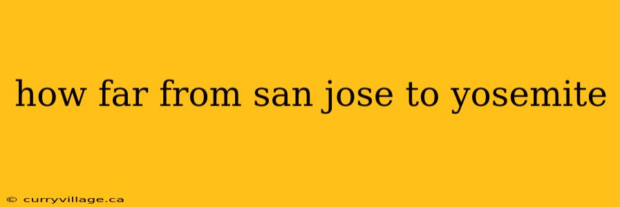 how far from san jose to yosemite