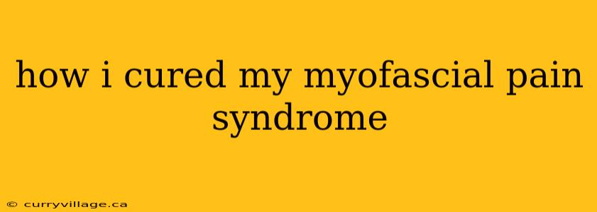 how i cured my myofascial pain syndrome