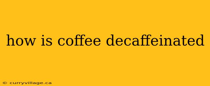 how is coffee decaffeinated
