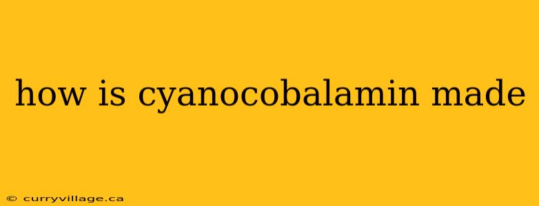 how is cyanocobalamin made