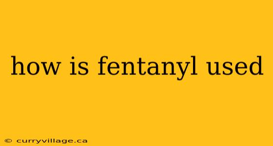 how is fentanyl used