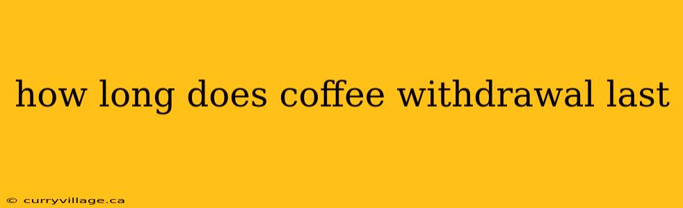 how long does coffee withdrawal last