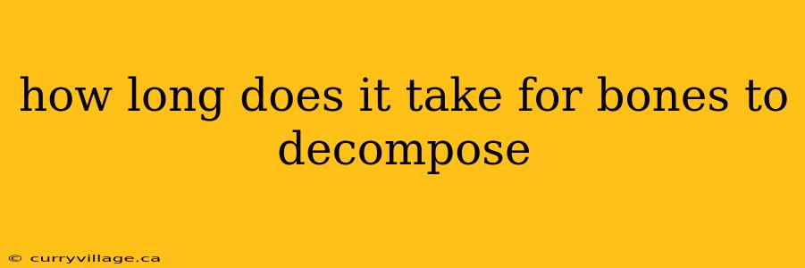 how long does it take for bones to decompose