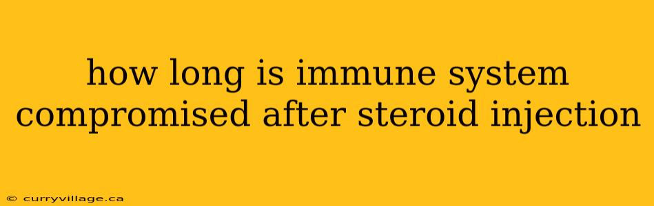 how long is immune system compromised after steroid injection