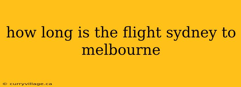 how long is the flight sydney to melbourne