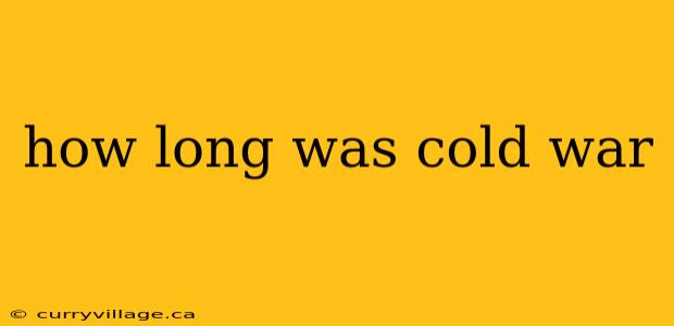 how long was cold war