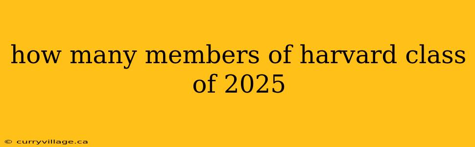 how many members of harvard class of 2025