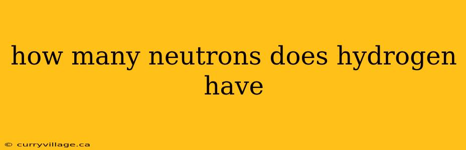 how many neutrons does hydrogen have