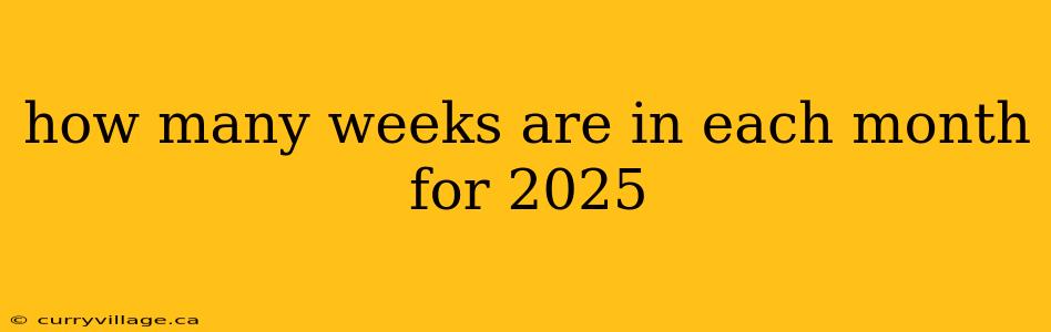 how many weeks are in each month for 2025