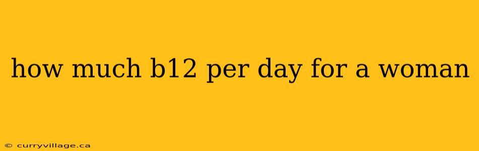 how much b12 per day for a woman