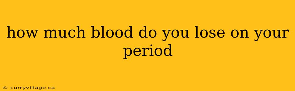 how much blood do you lose on your period