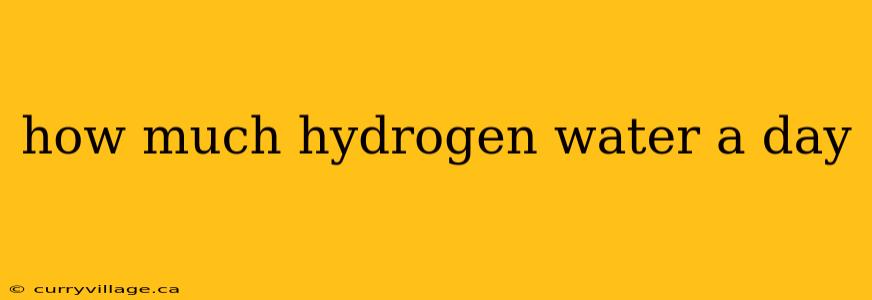 how much hydrogen water a day