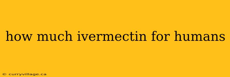 how much ivermectin for humans