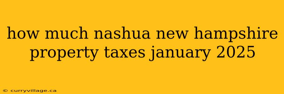 how much nashua new hampshire property taxes january 2025