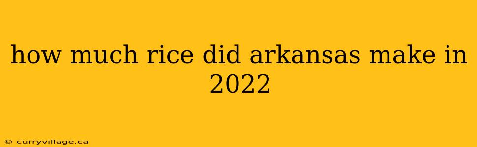 how much rice did arkansas make in 2022