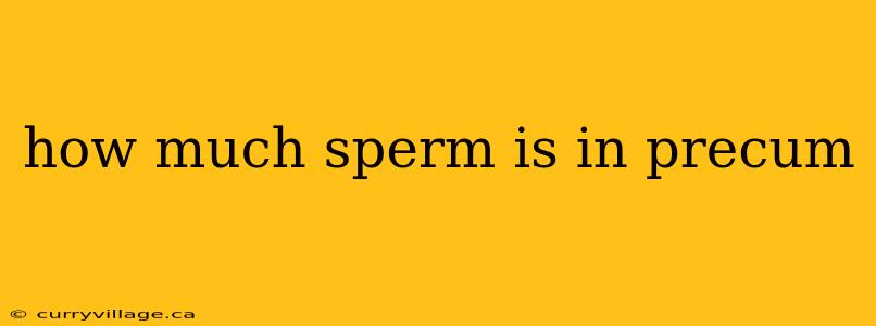 how much sperm is in precum