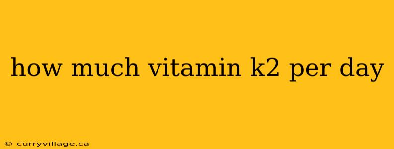 how much vitamin k2 per day