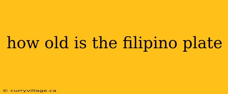 how old is the filipino plate