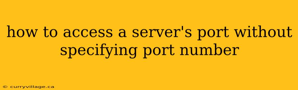 how to access a server's port without specifying port number