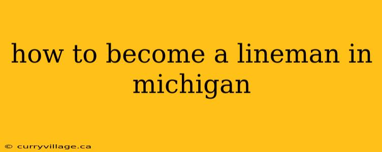 how to become a lineman in michigan