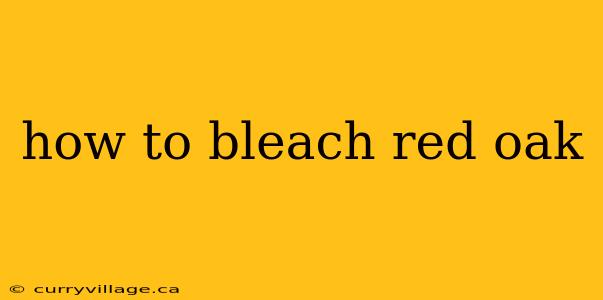 how to bleach red oak