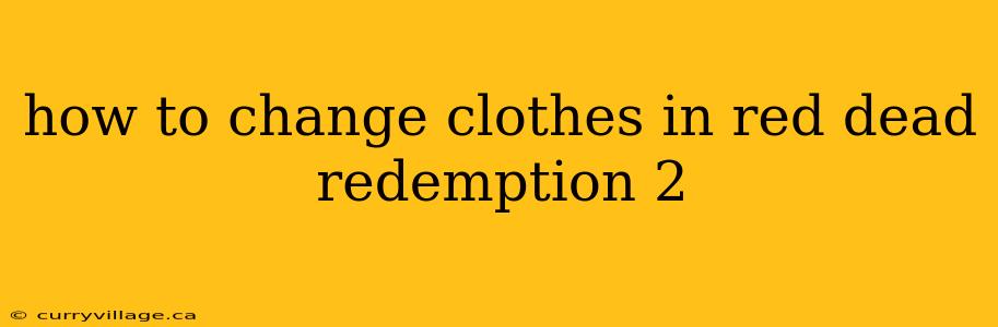 how to change clothes in red dead redemption 2