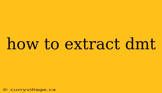 how to extract dmt