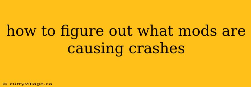 how to figure out what mods are causing crashes