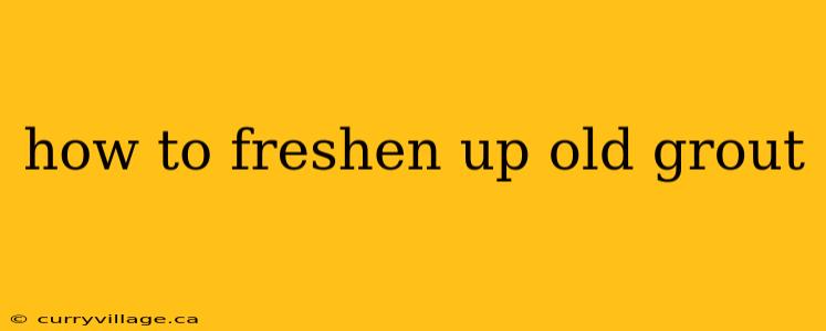 how to freshen up old grout
