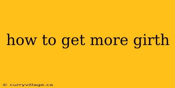 how to get more girth