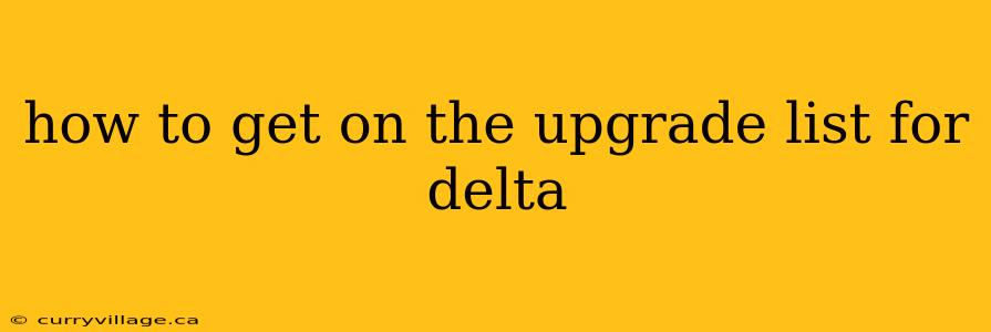 how to get on the upgrade list for delta
