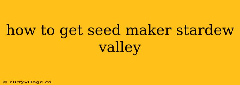 how to get seed maker stardew valley