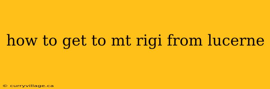 how to get to mt rigi from lucerne