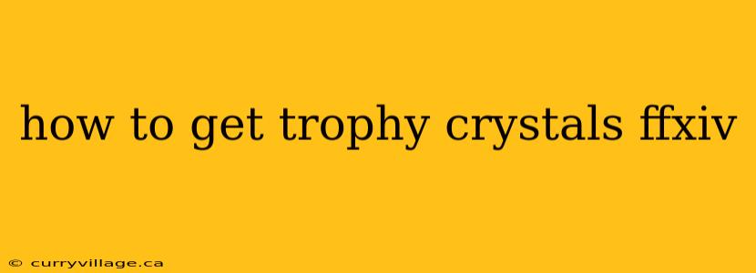how to get trophy crystals ffxiv
