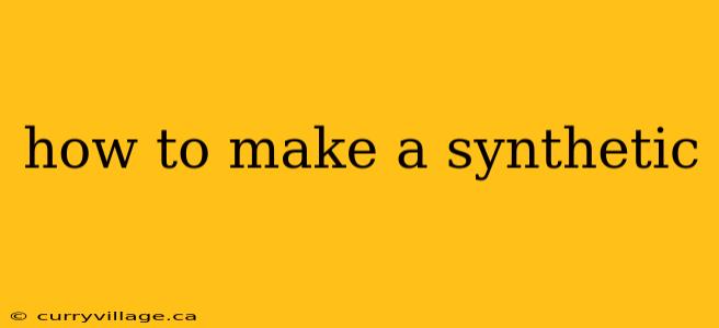 how to make a synthetic