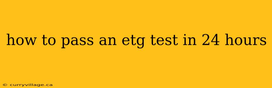 how to pass an etg test in 24 hours