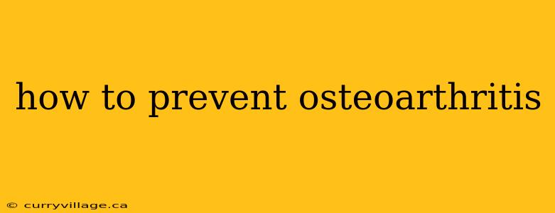 how to prevent osteoarthritis