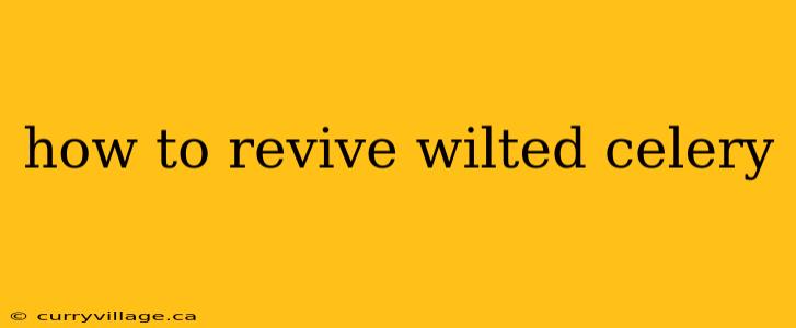 how to revive wilted celery