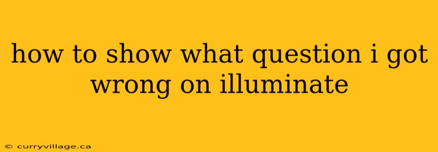 how to show what question i got wrong on illuminate