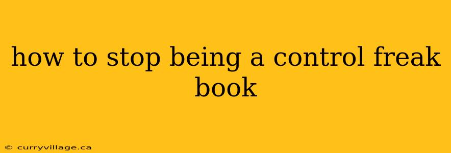 how to stop being a control freak book