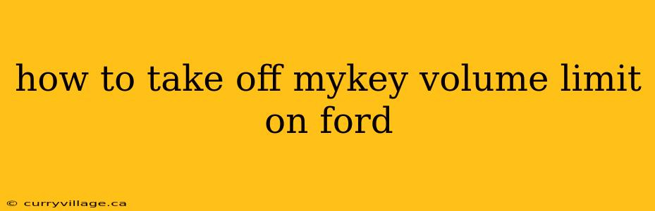 how to take off mykey volume limit on ford