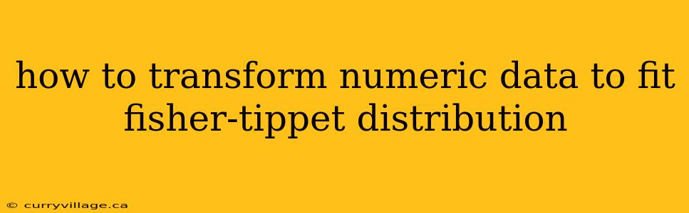 how to transform numeric data to fit fisher-tippet distribution