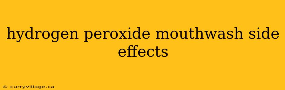 hydrogen peroxide mouthwash side effects