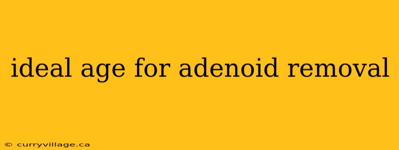 ideal age for adenoid removal