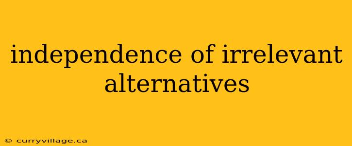 independence of irrelevant alternatives