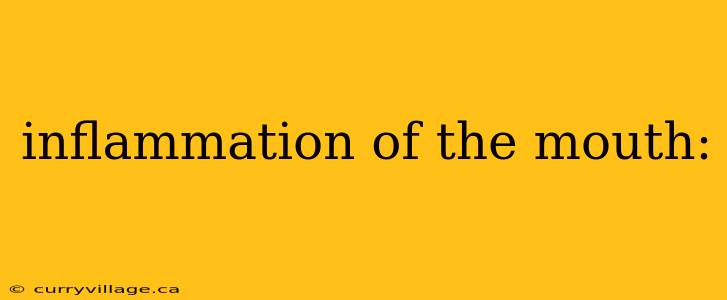 inflammation of the mouth: