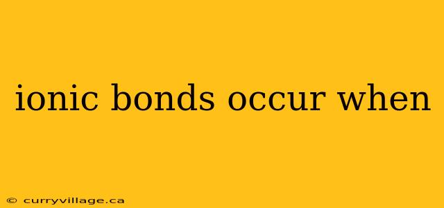 ionic bonds occur when